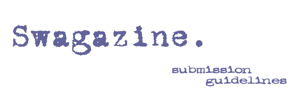 SWAGAZINE submission guidelines [click to return home]